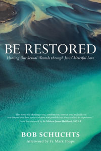 Be Restored : Healing Our Sexual Wounds Through Jesus Merciful Love - Bob Schuchts