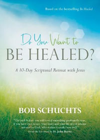 Do You Want to Be Healed? : A 10-Day Scriptural Retreat with Jesus - Bob Schuchts