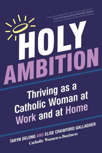 Holy Ambition : Thriving as a Catholic Woman at Work and at Home - Taryn DeLong