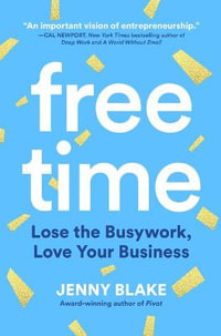 Free Time : Lose the Busywork, Love Your Business - Jenny Blake