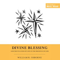 Divine Blessing and the Fullness of Life in the Presence of God : Short Studies in Biblical Theology - William R. Osborne