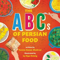 The ABCs of Persian Food : A Picture Book - Sunny Sanaz Shokrae