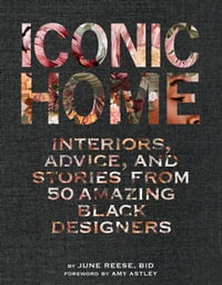 Iconic Home : Interiors, Advice, and Stories from 50 Amazing Black Designers - June Reese