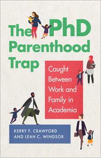 The PhD Parenthood Trap : Caught Between Work and Family in Academia - Kerry F. Crawford