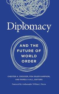 Diplomacy and the Future of World Order - Chester A. Crocker