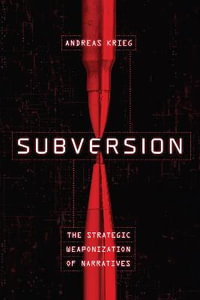 Subversion : The Strategic Weaponization of Narratives - Andreas Krieg