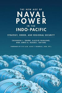 The New Age of Naval Power in the Indo-Pacific : Strategy, Order, and Regional Security - Catherine L. Grant