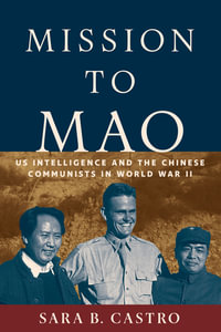 Mission to Mao : US Intelligence and the Chinese Communists in World War II - Sara B. Castro