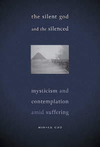 The Silent God and the Silenced : Mysticism and Contemplation Amid Suffering - Min-Ah Cho