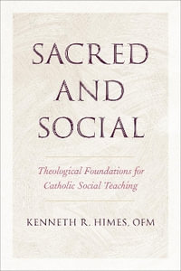 Sacred and Social : Theological Foundations for Catholic Social Teaching - Kenneth R. Himes