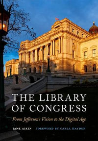 The Library of Congress : From Jefferson's Vision to the Digital Age - Jane Aikin