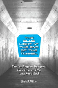 The Blue Light at the End of the Tunnel : The Los Angeles Dodgers, Their Fans and the Long Road Back - Linda M. Wilson