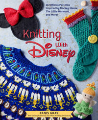 Knitting with Disney : 28 Official Patterns Inspired by Mickey Mouse,  The Little Mermaid, and More! (Disney Craft Books, Knitting Books, Books for Disney Fans) - Tanis Gray