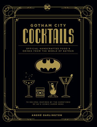 Gotham City Cocktails : Official Handcrafted Food & Drinks From the World of Batman - Andre Darlington