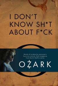 I Don't Know Sh*t About F*ck : The Official Ozark Guide to Life by Ruth Langmore (TV Gifts) - Insight Editions