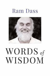 Words of Wisdom : Quotations from One of the World's Foremost Spiritual Teachers - Ram Dass