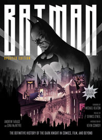 Batman : The Definitive History of the Dark Knight in Comics, Film, and Beyond [Updated Edition] - Andrew Farago