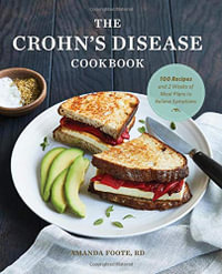 The Crohn's Disease Cookbook : 100 Recipes and 2 Weeks of Meal Plans to Relieve Symptoms - Amanda Foote RD