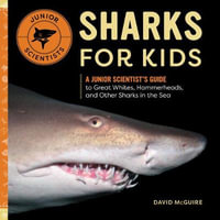 Sharks for Kids : A Junior Scientist's Guide to Great Whites, Hammerheads, and Other Sharks in the Sea - David McGuire