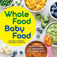 Whole Food Baby Food : Healthy Recipes to Help Infants and Toddlers Thrive - Laura Morton