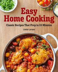 Easy Home Cooking : Classic Recipes That Prep in 15 Minutes - Linda Larsen