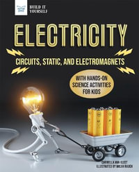 Electricity : Circuits, Static, and Electromagnets with Hands-On Science Activities for Kids - Carmella Van Vleet