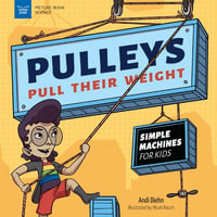 Pulleys Pull Their Weight : Simple Machines for Kids - Andi Diehn