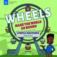 Wheels Make the World Go Round : Simple Machines for Kids - Andi Diehn