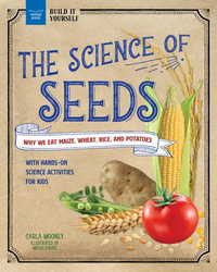 The Science of Seeds : Why We Eat Maize, Wheat, Rice, and Potatoes with Hands-On Science Activities for Kids - Carla Mooney