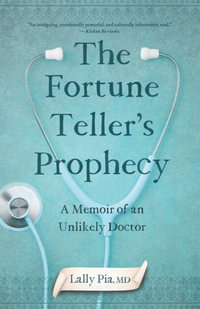 The Fortune Teller's Prophecy : A Memoir of an Unlikely Doctor - Lally Pia