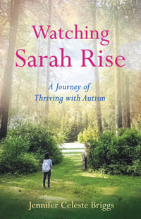 Watching Sarah Rise : A Journey of Thriving with Autism - Jennifer Celeste Briggs