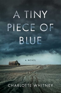 A Tiny Piece of Blue : A Novel - Charlotte Whitney