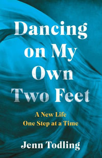 Dancing on My Own Two Feet : A New Life One Step at a Time - Jenn Todling