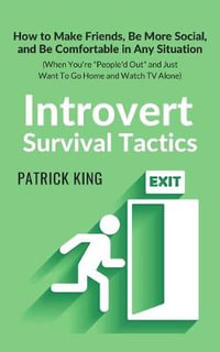 Introvert Survival Tactics : How to Make Friends, Be More Social, and Be Comfortable In Any Situation (When You're People'd Out and Just Want to Go Home and Watch TV Alone) - Patrick King