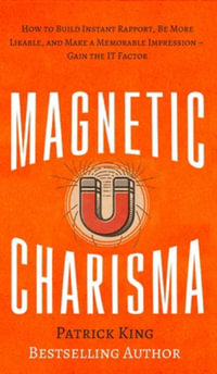 Magnetic Charisma : How to Build Instant Rapport, Be More Likable, and Make a Memorable Impression - Gain the It Factor - Patrick King