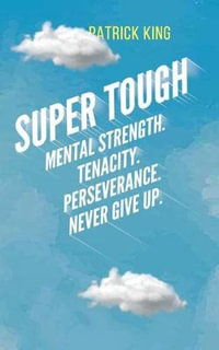 Super Tough : Mental Strength. Tenacity. Perseverance. Never Give Up. - Patrick King