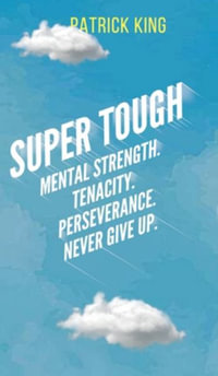 Super Tough : Mental Strength. Tenacity. Perseverance. Never Give Up. - Patrick King