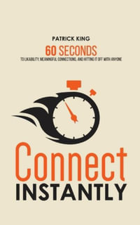 Connect Instantly : 60 Seconds to Likability, Meaningful Connections, and Hitting It Off With Anyone - Patrick King