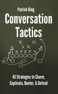 Conversation Tactics : 43 Verbal Strategies to Charm, Captivate, Banter, and Defend - Patrick King