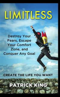 Limitless : Destroy Your Fears, Escape Your Comfort Zone, and Conquer Any Goal - Create The Life You Want - Patrick King