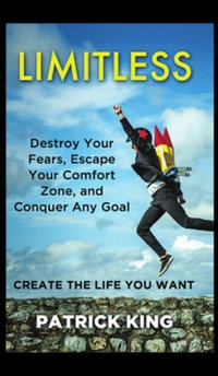 Limitless : Destroy Your Fears, Escape Your Comfort Zone, and Conquer Any Goal - Create The Life You Want - Patrick King