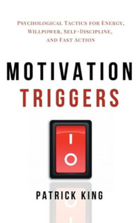 Motivation Triggers : Psychological Tactics for Energy, Willpower, Self-Discipline, and Fast Action - Patrick King