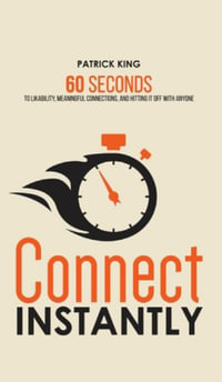 Connect Instantly : 60 Seconds to Likability, Meaningful Connections, and Hitting It Off With Anyone - Patrick King