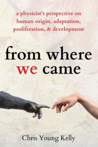 from where we came : a physicist's perspective on human origin, adaptation, proliferation, and development - Chris Kelly