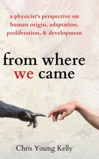 from where we came : a physicist's perspective on human origin, adaptation, proliferation, and development - Chris Kelly