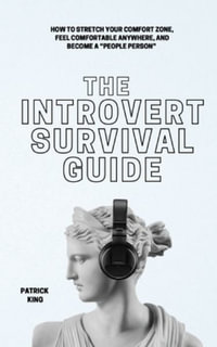 The Introvert Survival Guide : How to Stretch your Comfort Zone, Feel Comfortable Anywhere, and Become a "People Person" - Patrick King