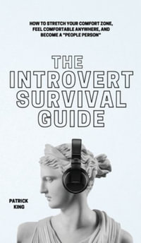 The Introvert Survival Guide : How to Stretch your Comfort Zone, Feel Comfortable Anywhere, and Become a "People Person" - Patrick King