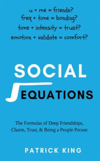 Social Equations : The Formulas for Deep Friendships, Charm, Trust, and Being a People Person - Patrick King