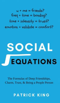 Social Equations : The Formulas for Deep Friendships, Charm, Trust, and Being a People Person - Patrick King