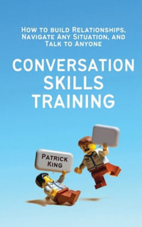 Conversation Skills Training : How to Build Relationships, Navigate Any Situation, and Talk to Anyone - Patrick King